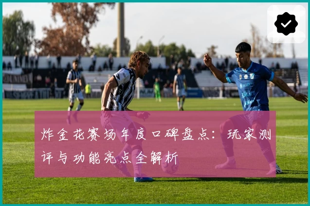 炸金花赛场年度口碑盘点:玩家测评与功能亮点全解析