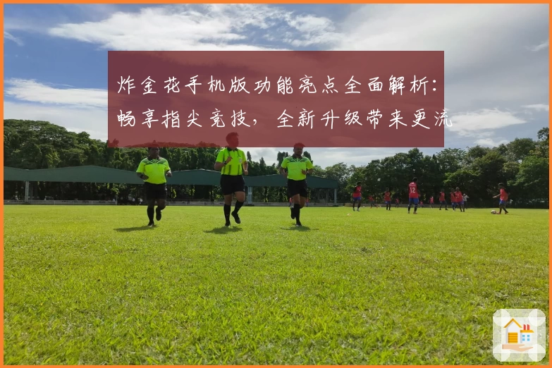 炸金花手机版功能亮点全面解析：畅享指尖竞技，全新升级带来更流畅的游戏体验