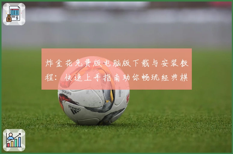 炸金花免费版电脑版下载与安装教程:快速上手指南助你畅玩经典棋牌