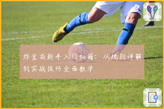 炸金花新手入门秘籍：从规则详解到实战技巧全面教学