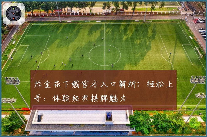 炸金花下载官方入口解析：轻松上手，体验经典棋牌魅力